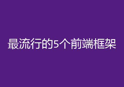 最流行的5个前端框架对比